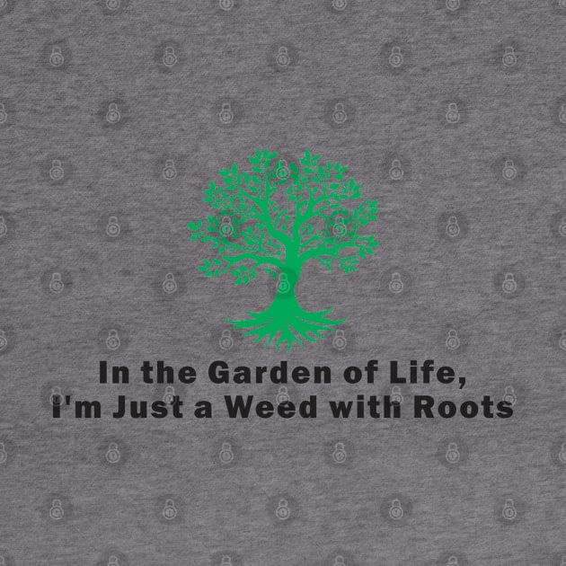 In the Garden of Life, I'm Just a Weed with Roots by Qasim